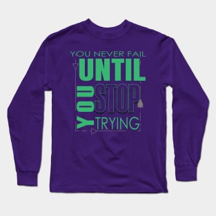 You never fail until you stop trying Long Sleeve T-Shirt